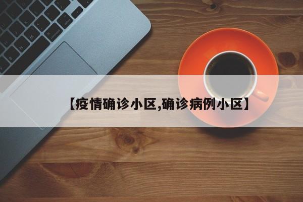 【疫情确诊小区,确诊病例小区】