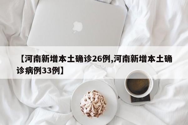 【河南新增本土确诊26例,河南新增本土确诊病例33例】
