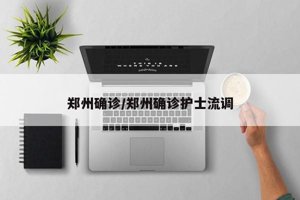 郑州确诊/郑州确诊护士流调